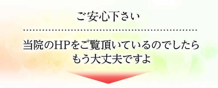 ご安心下さい 当院のHPをご覧頂いているのでしたらもう大丈夫ですよ