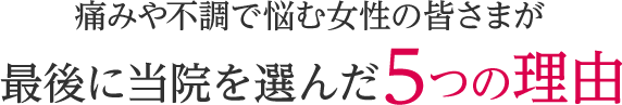 痛みや不調で悩む横浜市泉区にお住まいの女性の皆さまが最後に当院を選んだ5つの理由